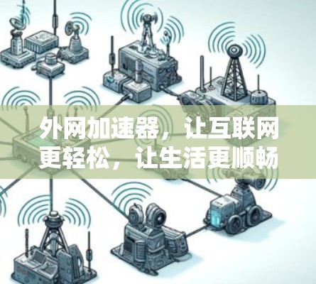 外网加速器,让互联网更轻松,让生活更顺畅