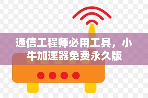通信工程师必用工具,小牛加速器免费永久版
