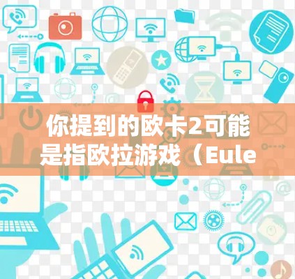 你提到的欧卡2可能是指欧拉游戏（Euler）的某个版本或功能。如果欧卡2是指欧拉游戏的加速功能，那么以下是一些关于如何使用欧拉游戏加速器的建议