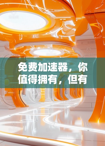 免费加速器,你值得拥有,但有一些潜在的陷阱 免费加速器,你值得拥有,但有一些潜在的陷阱