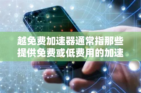 越免费加速器通常指那些提供免费或低费用的加速功能，帮助用户更快地加速到更高的速度。以下是关于加速器的一些常见类型和方法