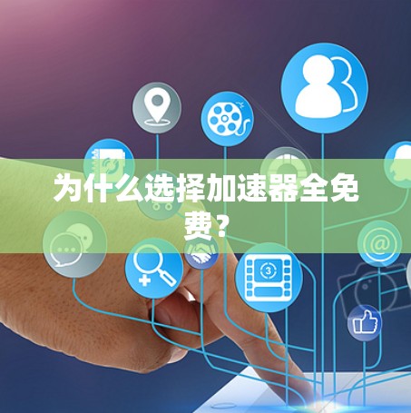 为什么选择加速器全免费？