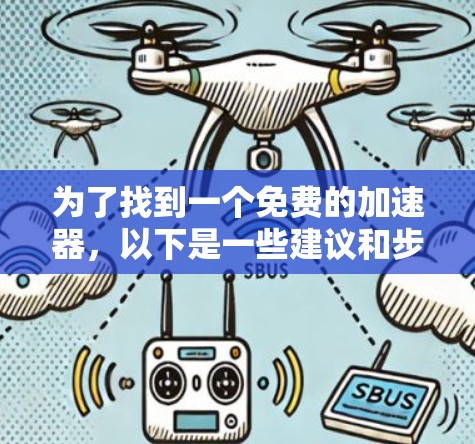 为了找到一个免费的加速器，以下是一些建议和步骤