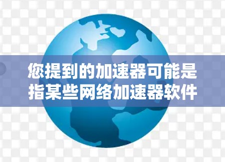 您提到的加速器可能是指某些网络加速器软件,但通常加速器软件都需要一定的付费使用才能解锁高级功能。然而,如果您希望使用永久免费版的加速功能,可能需要参考以下几点