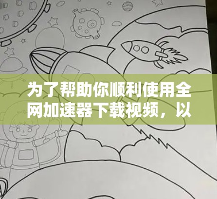 为了帮助你顺利使用全网加速器下载视频,以下是一步步的指南