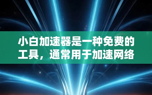 小白加速器是一种免费的工具，通常用于加速网络数据流量。如果你正在寻找一个免费的加速器，可以尝试以下步骤