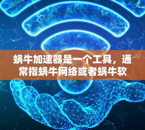 蜗牛加速器是一个工具，通常指蜗牛网络或者蜗牛软件，这些工具可以帮助用户加速网页加载速度。如果指的是蜗牛网络，那么蜗牛网络是一个提供DNS服务的网络，通常用于加速网站，但并不直接提供蜗牛加速器这个概念