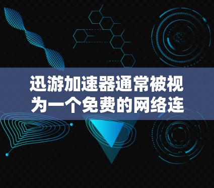 迅游加速器通常被视为一个免费的网络连接加速软件,但具体情况取决于具体产品。以下是对迅游加速器的一些关键点和建议