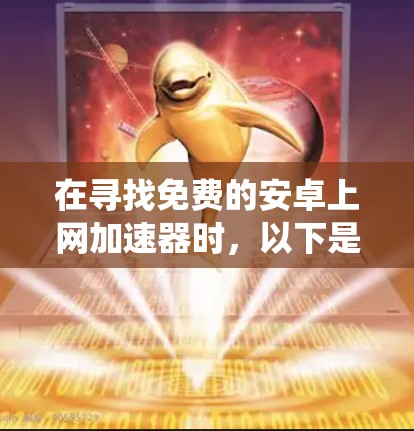 在寻找免费的安卓上网加速器时，以下是一些系统性的建议和步骤