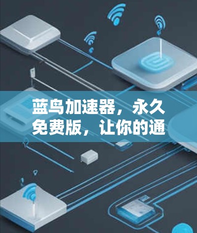 蓝鸟加速器,永久免费版,让你的通信体验更上一层楼 蓝鸟加速器,永久免费版,让你的通信体验更上一层楼