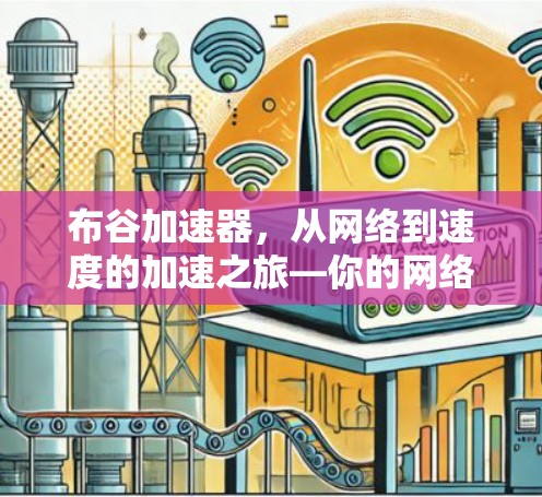 布谷加速器,从网络到速度的加速之旅—你的网络速度真的能提升吗?