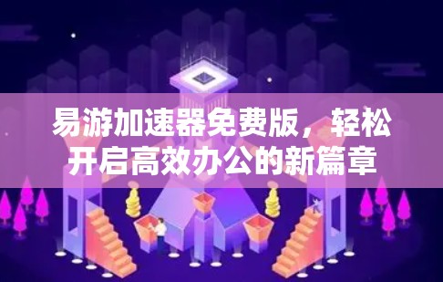 易游加速器免费版,轻松开启高效办公的新篇章