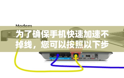 为了确保手机快速加速不掉线，您可以按照以下步骤操作