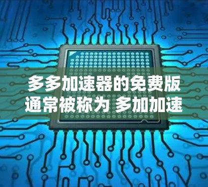 多多加速器的免费版通常被称为 多加加速器,这是一个非常受欢迎的在线加速工具,提供多种加速选项,包括将网页、视频、文件等快速下载到电脑上。以下是关于多多加速器免费版的一些关键信息 多多加速器的免费版通常被称为 多加加速器,这是一个非常受欢迎的在线加速工具,提供多种加速选项,包括将网页、视频、文件等快速下载到电脑上。以下是关于多多加速器免费版的一些关键信息