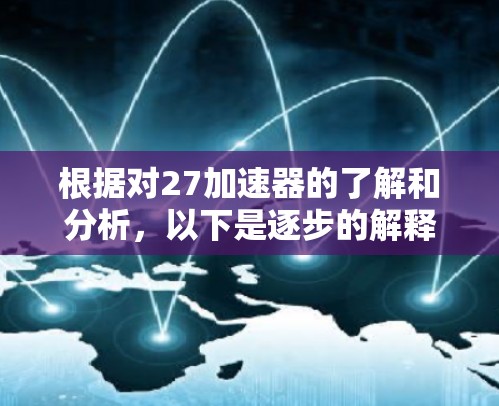 根据对27加速器的了解和分析，以下是逐步的解释和答案