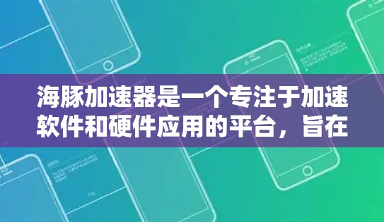 海豚加速器是一个专注于加速软件和硬件应用的平台，旨在提升用户体验和性能。关于注册免费的信息，以下是一些关键点