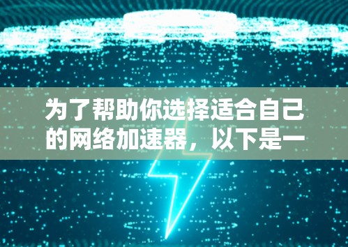 为了帮助你选择适合自己的网络加速器，以下是一个详细的指南
