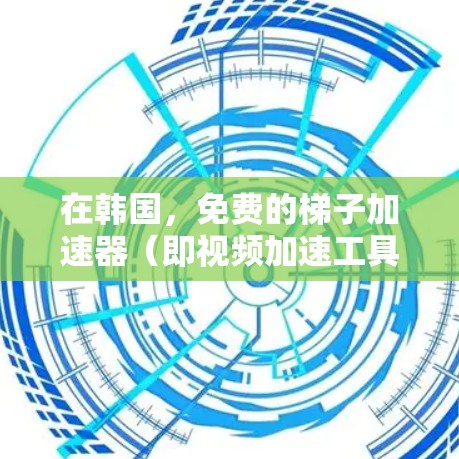 在韩国，免费的梯子加速器（即视频加速工具）可以为用户提供必要的资源，尤其是在视频流平台或KTV中，加速下载速度通常能显著提升用户体验。以下是通过详细的思考过程，整理出的关于免费韩国梯子加速器的建议