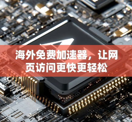 海外免费加速器,让网页访问更快更轻松