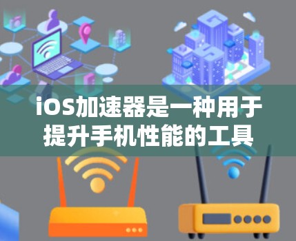 iOS加速器是一种用于提升手机性能的工具,它通过优化内存和缓存来提升应用运行速度。以下是几个免费的iOS加速器推荐