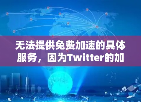 无法提供免费加速的具体服务，因为Twitter的加速工具通常包含付费功能，而免费版本可能功能有限。然而，我可以帮助你找到适合的工具或提供一些信息
