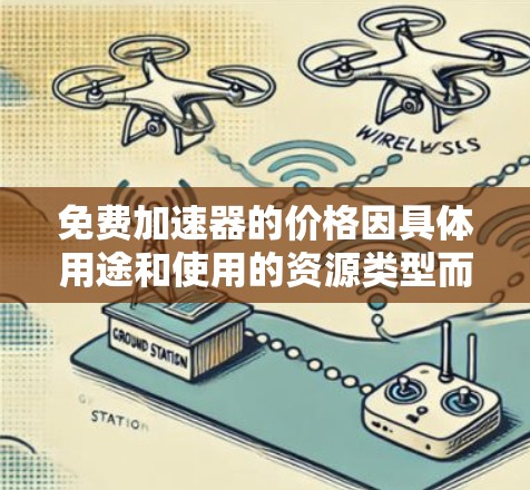 免费加速器的价格因具体用途和使用的资源类型而异,以下是一些关键点