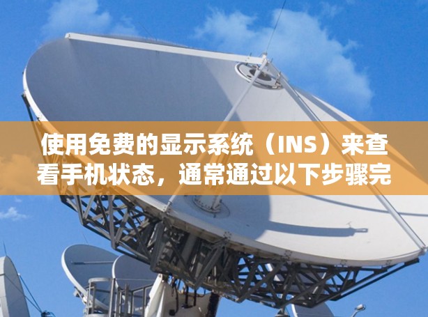 使用免费的显示系统（INS）来查看手机状态，通常通过以下步骤完成