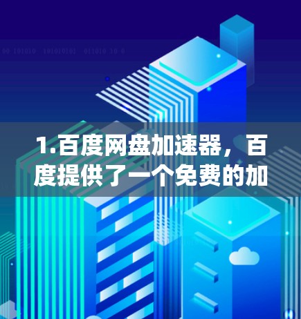 1.百度网盘加速器，百度提供了一个免费的加速器工具，你可以直接访问https:www.douyin.com acceleration