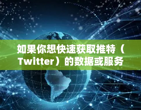 如果你想快速获取推特（Twitter）的数据或服务，可以尝试以下免费工具，这些工具通常可以访问推特的详细信息，帮助你快速获取有用的信息