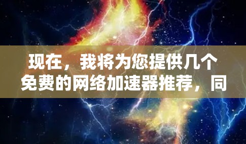 现在，我将为您提供几个免费的网络加速器推荐，同时提醒您注意安全和隐私