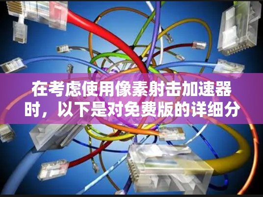 在考虑使用像素射击加速器时，以下是对免费版的详细分析