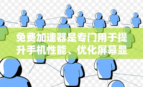 免费加速器是专门用于提升手机性能、优化屏幕显示和减少延迟的工具。以下是几种常见的免费加速器软件,供你选择