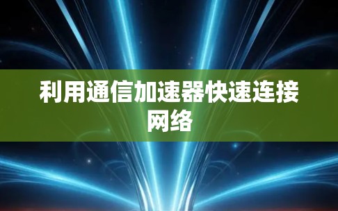 利用通信加速器快速连接网络