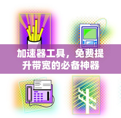 加速器工具,免费提升带宽的必备神器