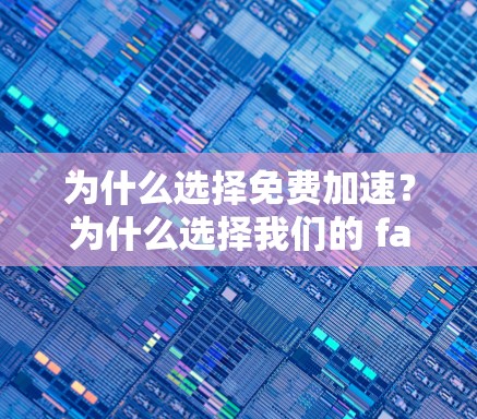 为什么选择免费加速？为什么选择我们的 fastest免费加速器