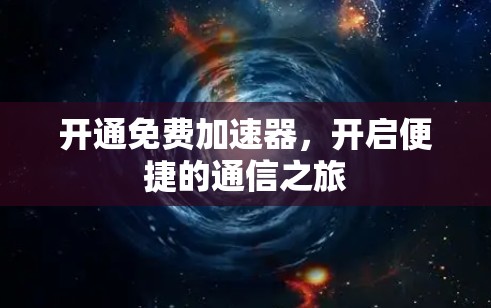 开通免费加速器，开启便捷的通信之旅