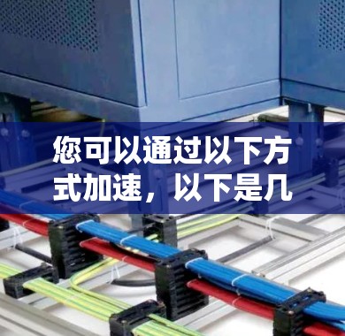 您可以通过以下方式加速,以下是几种常见加速工具的推荐