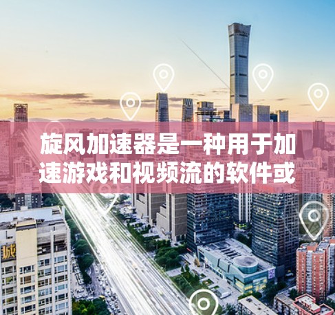 旋风加速器是一种用于加速游戏和视频流的软件或网站,通常用于在不使用原版游戏或视频流的情况下,快速加载游戏内容。然而,旋风加速器可能涉及法律问题,尤其是在中国,使用此类工具可能面临法律风险