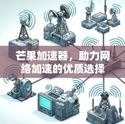 芒果加速器,助力网络加速的优质选择