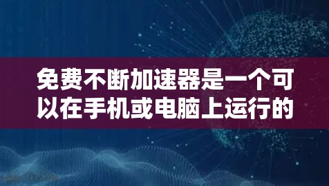 免费不断加速器是一个可以在手机或电脑上运行的软件或应用,通常用于无限加速网络或移动数据。以下是对该工具的详细分析 免费不断加速器是一个可以在手机或电脑上运行的软件或应用,通常用于无限加速网络或移动数据。以下是对该工具的详细分析