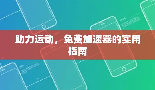 助力运动,免费加速器的实用指南 助力运动,免费加速器的实用指南