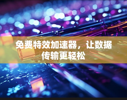 免费特效加速器，让数据传输更轻松