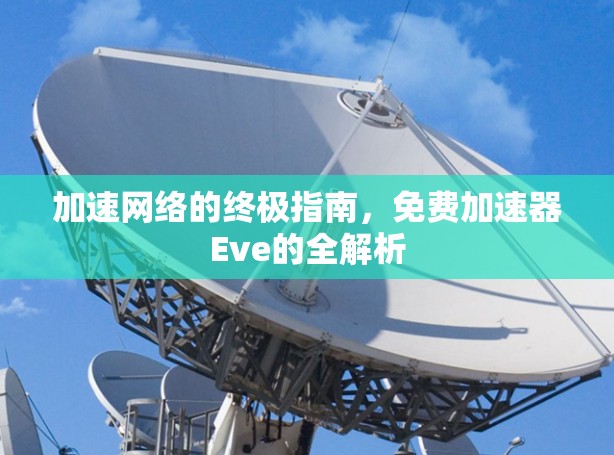 加速网络的终极指南,免费加速器Eve的全解析 加速网络的终极指南,免费加速器Eve的全解析