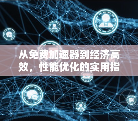 从免费加速器到经济高效,性能优化的实用指南