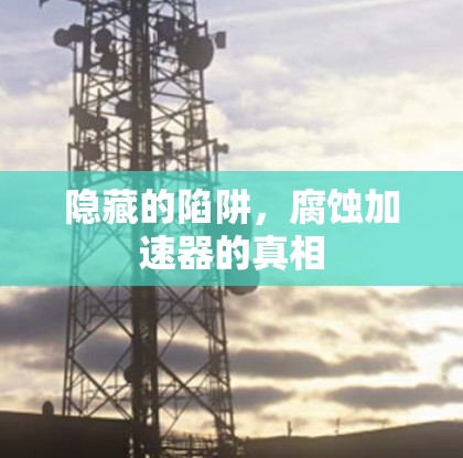 隐藏的陷阱,腐蚀加速器的真相