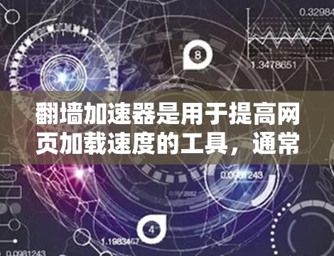 翻墙加速器是用于提高网页加载速度的工具，通常通过下载服务器资源到手机，让用户选择访问那些服务器的网站。以下是一些免费的翻墙加速器推荐