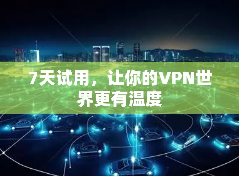 7天试用,让你的VPN世界更有温度