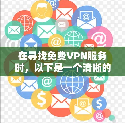 在寻找免费VPN服务时，以下是一个清晰的指南，帮助您做出明智的选择