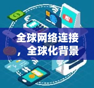 全球网络连接，全球化背景下的技术挑战与机遇