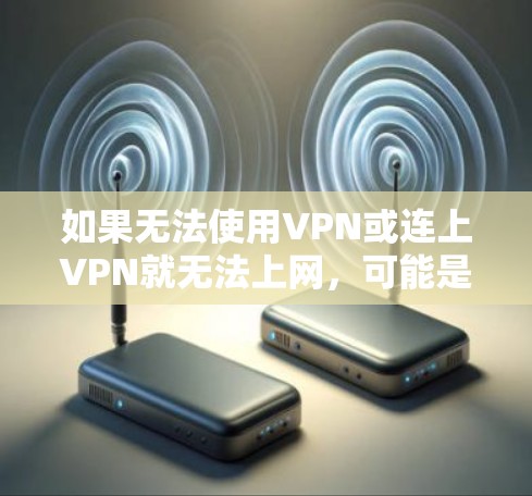 如果无法使用VPN或连上VPN就无法上网，可能是因为VPN被阻止了，或者你已经尝试过但遇到了问题。以下是一些可能的解决方法